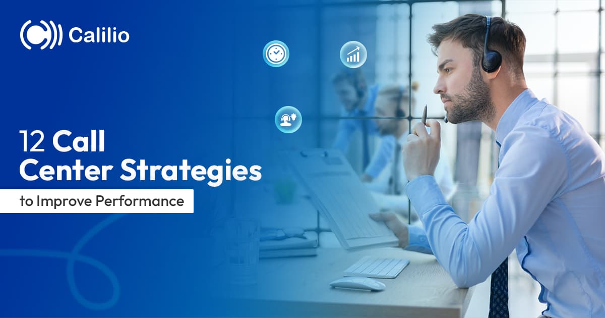 12 Call Center Strategies to Improve Performance in 2025